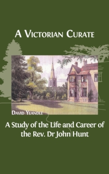 A Victorian Curate : A Study of the Life and Career of the Rev. Dr John Hunt