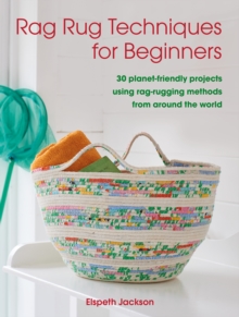 Rag Rug Techniques for Beginners : 30 Planet-Friendly Projects Using Rag-Rugging Methods from Around the World