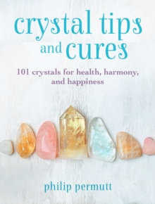 Crystal Tips And Cures : 101 Crystals For Health, Harmony, And Happiness