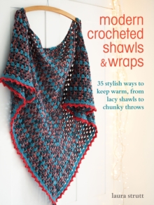 Modern Crocheted Shawls and Wraps : 35 Stylish Ways to Keep Warm, from Lacy Shawls to Chunky Throws