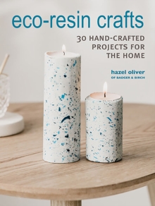 Eco-Resin Crafts : 30 Hand-Crafted Projects for the Home