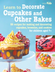 Learn to Decorate Cupcakes and Other Bakes : 35 Recipes for Making and Decorating Cupcakes, Brownies, and Cookies