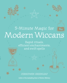 5-Minute Magic for Modern Wiccans : Rapid Rituals, Efficient Enchantments, and Swift Spells