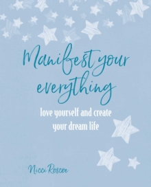 Manifest Your Everything : Love Yourself and Create Your Dream Life