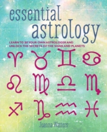 Essential Astrology : Learn to be Your Own Astrologer and Unlock the Secrets of the Signs and Planets