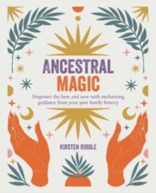 Ryland, Peters & Small Ltd Ancestral Magic , Empower The Here And Now With Enchanting Guidance From Your Past Family History