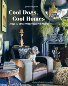 Cool Dogs, Cool Homes : Living in Style with Your Pet Pooch