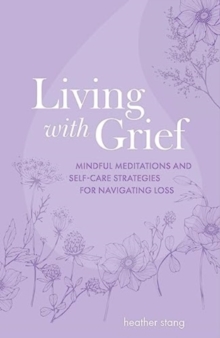 Living with Grief : Mindful Meditations and Self-Care Strategies for Navigating Loss