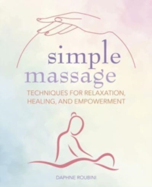 Simple Massage : Techniques for Relaxation, Healing, and Empowerment