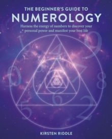 The Beginners Guide To Numerology : Harness The Energy Of Numbers To Discover Your Personal Power And Manifest Your Best Life