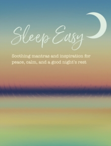 Sleep Easy : Soothing Mantras and Inspiration for Peace, Calm, and a Good Nights Rest