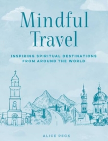 Mindful Travel : Inspiring Spiritual Destinations from Around the World