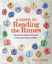 A Guide to Reading the Runes : Harness the Wisdom and Power of the Ancient Norse Symbols