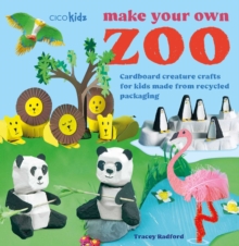 Make Your Own Zoo: 35 projects to make : Cardboard Creature Crafts for Kids Made from Recycled Packaging