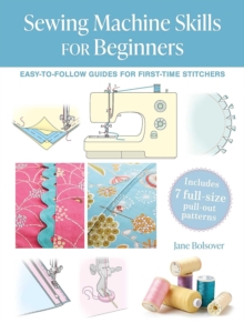Ryland, Peters & Small Ltd Sewing Machine Skills For Beginners , Easy-To-Follow Guides For First-Time Stitchers, Including 7 Full-Size Pull-out Patterns