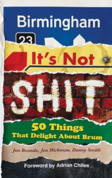 Birmingham: It's Not Shit : 50 Things That Delight About Brum