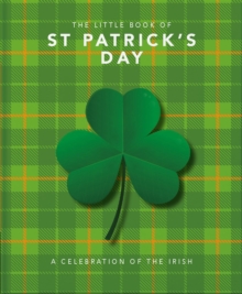 The Little Book of St Patrick's Day : A compendium of craic about Ireland's famous festival