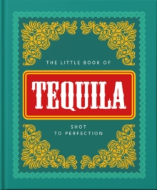 The Little Book of Tequila : Shot to Perfection