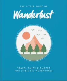 The Little Book of Wanderlust : Travel quips & quotes for lifes big adventures