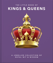 The Little Book of Kings & Queens : A Jewelled Collection of Royal Wit & Wisdom