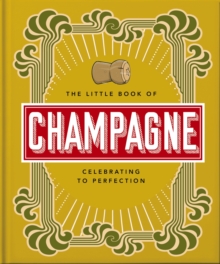 The Little Book of Champagne : A Bubbly Guide to the World's Most Famous Fizz!