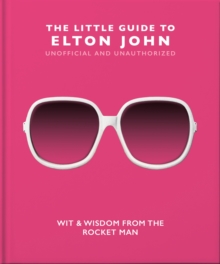 The Little Guide to Elton John : Wit, Wisdom and Wise Words from the Rocket Man