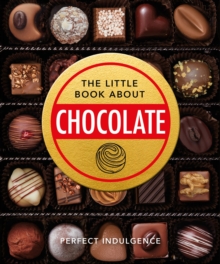 The Little Book of Chocolate : Delicious, decadent, dark and delightful...