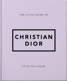 The Little Guide to Christian Dior : Style to Live By