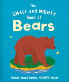 The Small and Mighty Book of Bears : Pocket-sized books, massive facts!