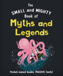 The Small and Mighty Book of Myths and Legends : Pocket-sized books, massive facts!