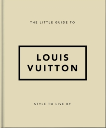 The Little Guide to Louis Vuitton : Style to Live By