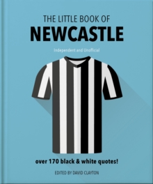 The Little Book of Newcastle United : Over 170 black & white quotes!