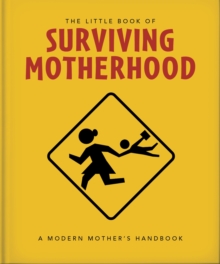 The Little Book of Surviving Motherhood : For Tired Parents Everywhere