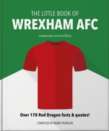 The Little Book of Wrexham AFC : Over 170 Red Dragon facts & quotes!