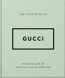 The Little Guide to Gucci : Style to Live By