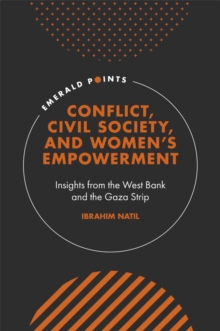 Conflict, Civil Society, and Women's Empowerment : Insights from the West Bank and the Gaza Strip