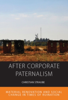 After Corporate Paternalism : Material Renovation and Social Change in Times of Ruination