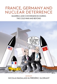 France, Germany, and Nuclear Deterrence : Quarrels and Convergences during the Cold War and Beyond