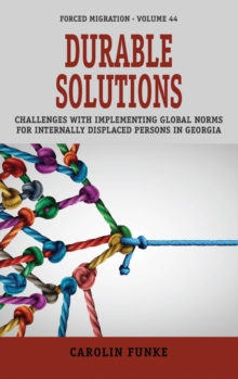 Durable Solutions : Challenges with Implementing Global Norms for Internally Displaced Persons in Georgia