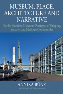 Museum, Place, Architecture and Narrative : Nordic Maritime Museums' Portrayals of Shipping, Seafarers and Maritime Communities