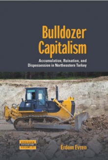 Bulldozer Capitalism : Accumulation, Ruination, and Dispossession in Northeastern Turkey