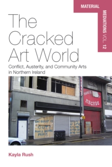 The Cracked Art World : Conflict, Austerity, and Community Arts in Northern Ireland