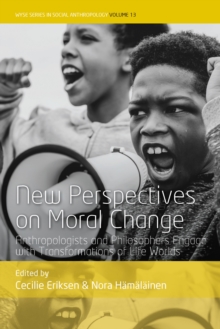 New Perspectives on Moral Change : Anthropologists and Philosophers Engage with Transformations of Life Worlds