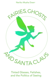 Fairies, Ghosts, and Santa Claus : Tinted Glasses, Fetishes, and the Politics of Seeing