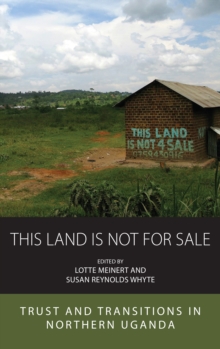 This Land Is Not For Sale : Trust and Transitions in Northern Uganda