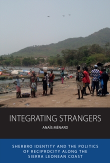 Integrating Strangers : Sherbro Identity and The Politics of Reciprocity along the Sierra Leonean Coast