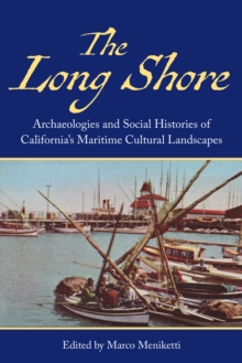 The Long Shore : Archaeologies and Social Histories of Californias Maritime Cultural Landscapes