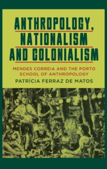 Anthropology, Nationalism and Colonialism : Mendes Correia and the Porto School of Anthropology