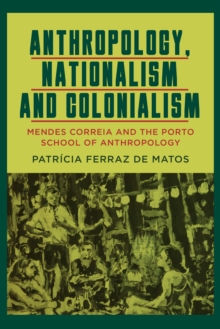 Anthropology, Nationalism and Colonialism : Mendes Correia and the Porto School of Anthropology