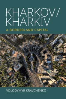 Kharkov/Kharkiv : A Borderland Capital